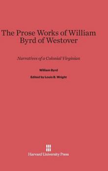 Hardcover The Prose Works of William Byrd of Westover: Narratives of a Colonial Virginian Book