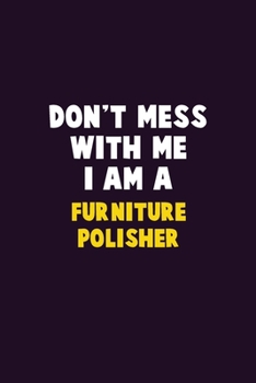 Paperback Don't Mess With Me, I Am A Furniture Polisher: 6X9 Career Pride 120 pages Writing Notebooks Book