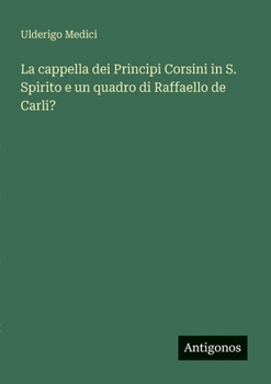 Paperback La cappella dei Principi Corsini in S. Spirito e un quadro di Raffaello de Carli? [Italian] Book