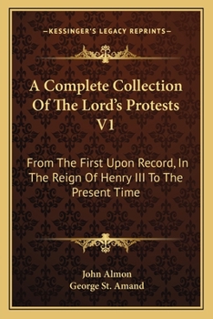 A Complete Collection Of The Lord's Protests V1: From The First Upon Record, In The Reign Of Henry III To The Present Time