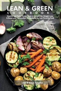 Lean & Green COOKBOOK: Healthy and Tasty Dinner Ideas to Accelerate Weight Loss & Boost Your Metabolism While Enjoying Your Favorite Food