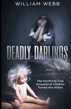 Paperback Deadly Darlings: The Horrifying True Accounts of Children Turned Into Murderers Book