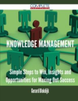 Paperback Knowledge Management - Simple Steps to Win, Insights and Opportunities for Maxing Out Success Book