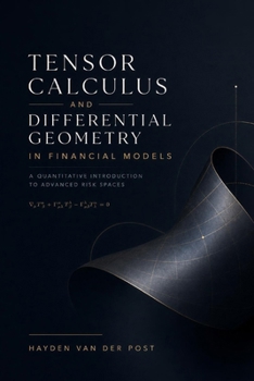 Paperback Tensor Calculus and Differential Geometry in Financial Models: A Quantitative Introduction to Advanced Risk Spaces Book