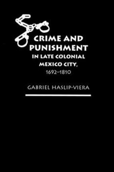 Crime and Punishment in Late Colonial Mexico City, 1692-1810