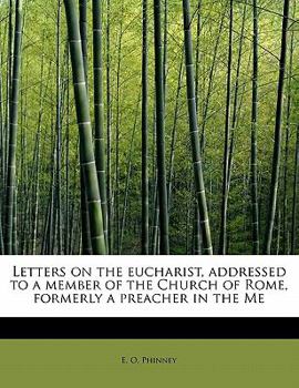 Paperback Letters on the Eucharist, Addressed to a Member of the Church of Rome, Formerly a Preacher in the Me Book