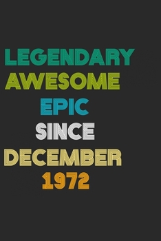 LEGENDARY AWESOME EPIC SINCE DECEMBER 1972 Notebook Birthday Gift: 6 X 9 Lined Notebook / Daily Journal, Diary - A Special Birthday Gift Themed Journal for Men
