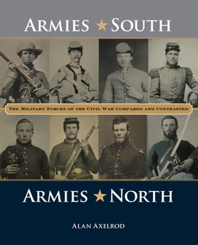 Hardcover Armies South, Armies North: The Military Forces of the Civil War Compared and Contrasted Book