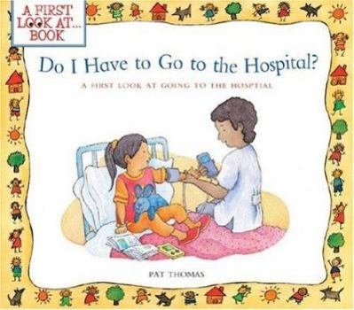 Paperback Do I Have to Go to the Hospital?: A First Look at Going to the Hospital Book