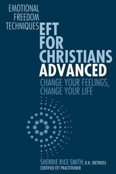 Paperback EFT For Christians Advanced: Change Your Feelings, Change Your Life Book