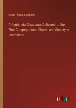 Paperback A Centennial Discourse Delivered to the First Congregational Church and Society in Leominster Book