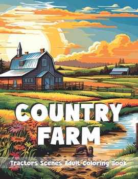 Paperback Country Farm Tractors Scenes Adult Coloring Book: Charming Countryside Designs around the Farm for Stress Relief and Relaxing Landscapes Book