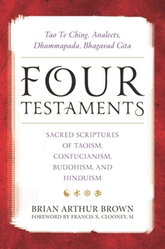 Hardcover Four Testaments: Tao Te Ching, Analects, Dhammapada, Bhagavad Gita: Sacred Scriptures of Taoism, Confucianism, Buddhism, and Hinduism Book
