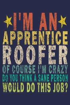 Paperback I'm an Apprentice Roofer of Course I'm Crazy Do You Think a Sane Person Would Do This Job?: Funny Vintage Roofer Gifts Journal Book