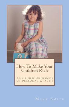Paperback How To Make Your Children Rich: The building blocks of personal wealth Book