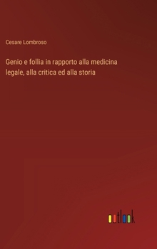 Genio e follia in rapporto alla medicina legale, alla critica ed alla storia (Italian Edition)