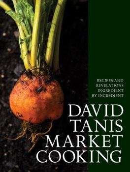 Hardcover David Tanis Market Cooking: Recipes and Revelations, Ingredient by Ingredient Book