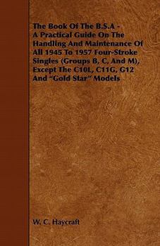 Paperback The Book of the B.S.a - A Practical Guide on the Handling and Maintenance of All 1945 to 1957 Four-Stroke Singles (Groups B, C, and M), Except the C10 Book