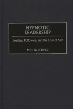 Hardcover Hypnotic Leadership: Leaders, Followers, and the Loss of Self Book