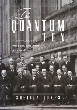 Hardcover The Quantum Ten: A Story of Passion, Tragedy, Ambition and Science Book