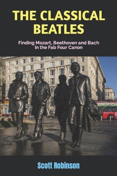 Paperback The Classical Beatles: Finding Mozart, Beethoven and Bach in the Fab Four Canon Book