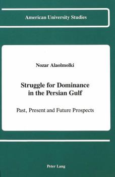 Struggle for Dominance in the Persian Gulf: Past, Present, and Future Prospects (American University Studies Series X, Political Science)