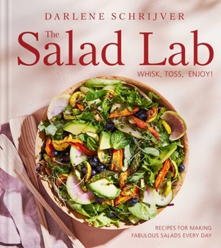 Hardcover The Salad Lab: Whisk, Toss, Enjoy!: Recipes for Making Fabulous Salads Every Day (a Cookbook) Book