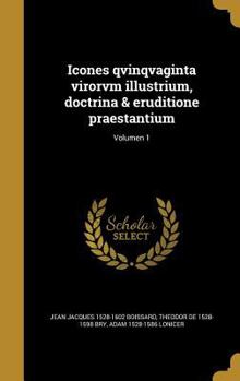 Hardcover Icones qvinqvaginta virorvm illustrium, doctrina & eruditione praestantium; Volumen 1 [Latin] Book