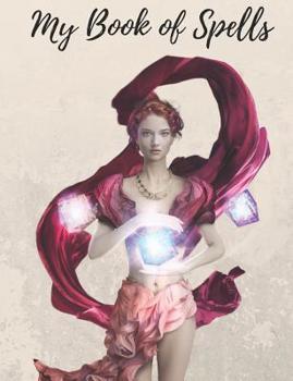 My Book of Spells: Grimoire spellbook for Wicca practical magic any type of magic you want. For young or more experienced at spellcraft. 7.44x9.69 200 pages