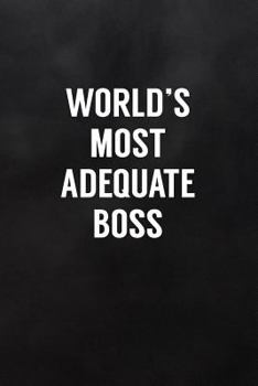 Paperback World's Most Adequate Boss: Blank Lined Notebook to Write in for Notes, to Do Lists, Notepad, Journal, Boss Gift Book