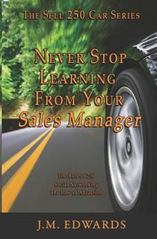 Paperback Never Stop Learning From Your Sales Manager: The Sell 250 Car Series Book