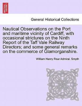 Paperback Nautical Observations on the Port and Maritime Vicinity of Cardiff, with Occasional Strictures on the Ninth Report of the Taff Vale Railway Directors; Book