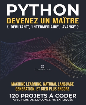 Python, devenez un maître: 120 exercices Python « concrets » avec plus de 220 concepts expliqués: La pratique est la clé du succès. De vrais projets Python à coder. (French Edition)