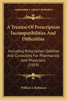 Paperback A Treatise Of Prescription Incompatibilities And Difficulties: Including Prescription Oddities And Curiosities For Pharmacists And Physicians (1919) Book