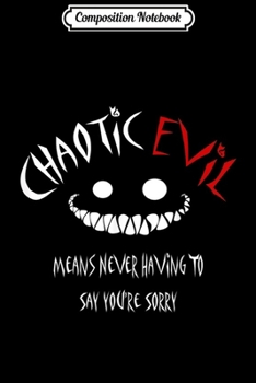 Paperback Composition Notebook: Chaotic Evil Means Never Having To Say Your Sorry Journal/Notebook Blank Lined Ruled 6x9 100 Pages Book