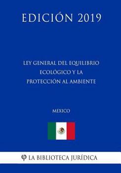 Paperback Ley General del Equilibrio Ecol?gico Y La Protecci?n Al Ambiente (M?xico) (Edici?n 2019) [Spanish] Book