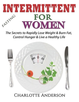 Paperback Intermittent Fasting For Women: The Secrets to Rapidly Lose Weight & Burn Fat, Control Hunger & Live a Healthy Life Book