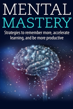 Paperback Mental Mastery: Strategies to Remember More, Accelerate Learning, and Be More Productive Book