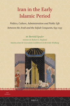 Hardcover Iran in the Early Islamic Period: Politics, Culture, Administration and Public Life Between the Arab and the Seljuk Conquests, 633-1055 Book