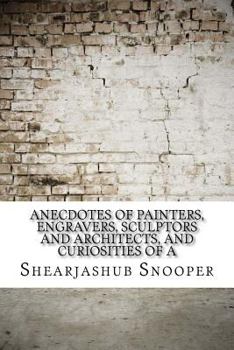 Paperback Anecdotes of Painters, Engravers, Sculptors and Architects, and Curiosities of A Book