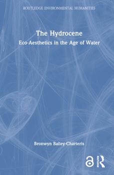 Hardcover The Hydrocene: Eco-Aesthetics in the Age of Water Book