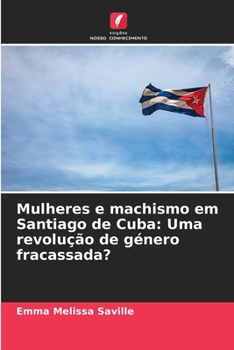 Paperback Mulheres e machismo em Santiago de Cuba: Uma revolução de género fracassada? [Portuguese] Book