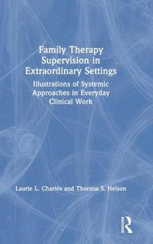 Hardcover Family Therapy Supervision in Extraordinary Settings: Illustrations of Systemic Approaches in Everyday Clinical Work Book