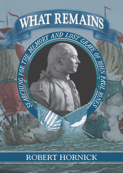 Hardcover What Remains: Searching for the Memory and Lost Grave of John Paul Jones Book
