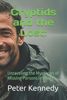 Cryptids and the Lost:: Unraveling the Mysteries of Missing Persons in the UK