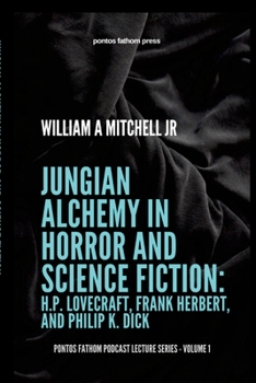 Paperback Jungian Alchemy in Horror and Science Fiction: H.P. Lovecraft, Frank Herbert, and Phillip K. Dick: pontos fathom podcast lecture series- volume 1 Book