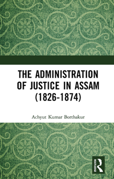 Paperback The Administration of Justice in Assam (1826-1874) Book