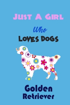Just A Girl Who Loves Dogs Golden Retriever: cute Notebook with Blank Lined Pages For Dog Lover For Journaling, Note Taking for writing Down Ideas