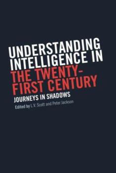 Understanding Intelligence in the 21st Century: Journeys in Shadows (Studies in Intelligence Series) - Book  of the Studies in Intelligence