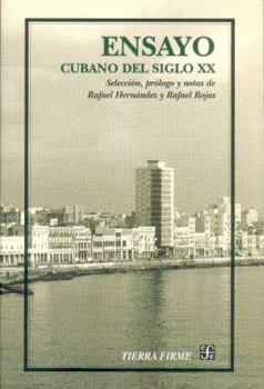 Ensayo Cubano Del Siglo Xx: Seleccion, Prologo Y Notas De Rafael Hernandez Y Rafael Rojas (Tierra Firme)